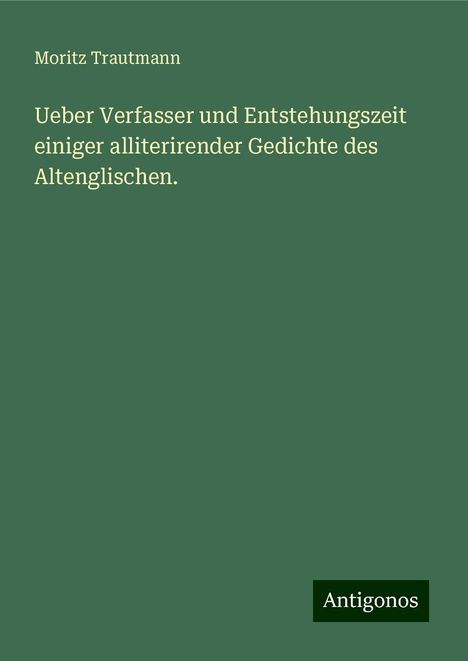 Moritz Trautmann: Ueber Verfasser und Entstehungszeit einiger alliterirender Gedichte des Altenglischen., Buch