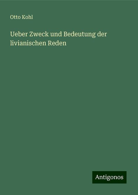 Otto Kohl: Ueber Zweck und Bedeutung der livianischen Reden, Buch