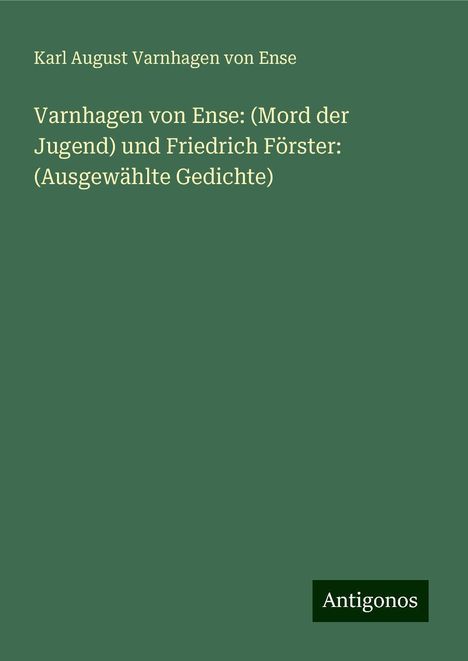 Karl August Varnhagen Von Ense: Varnhagen von Ense: (Mord der Jugend) und Friedrich Förster: (Ausgewählte Gedichte), Buch