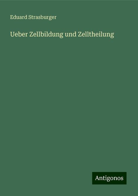 Eduard Strasburger: Ueber Zellbildung und Zelltheilung, Buch