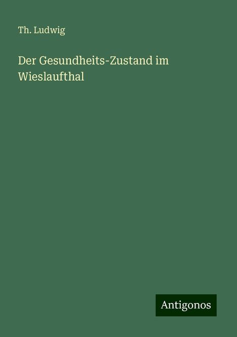 Th. Ludwig: Der Gesundheits-Zustand im Wieslaufthal, Buch