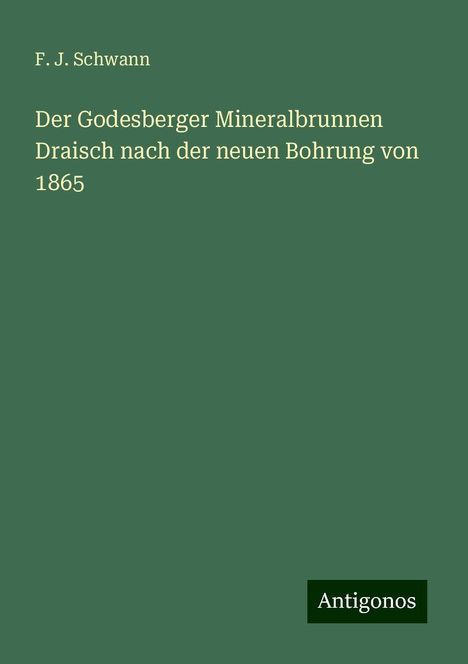 F. J. Schwann: Der Godesberger Mineralbrunnen Draisch nach der neuen Bohrung von 1865, Buch