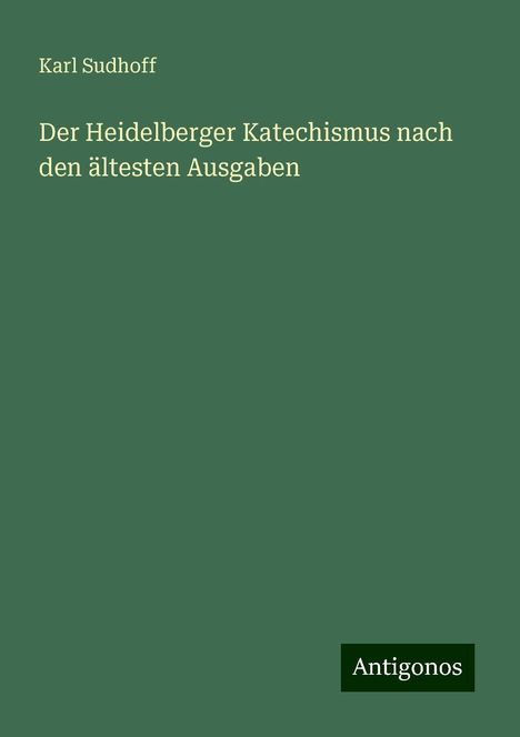 Karl Sudhoff: Der Heidelberger Katechismus nach den ältesten Ausgaben, Buch