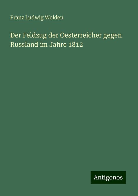 Franz Ludwig Welden: Der Feldzug der Oesterreicher gegen Russland im Jahre 1812, Buch