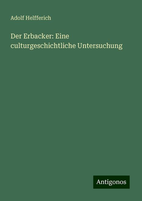 Adolf Helfferich: Der Erbacker: Eine culturgeschichtliche Untersuchung, Buch