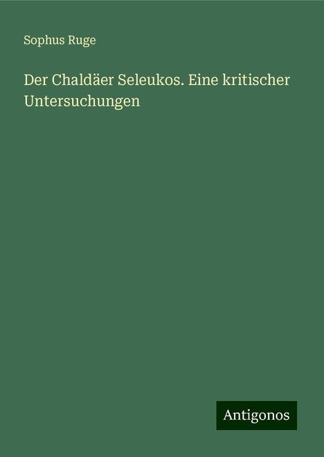 Sophus Ruge: Der Chaldäer Seleukos. Eine kritischer Untersuchungen, Buch