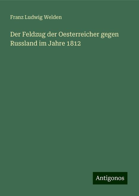 Franz Ludwig Welden: Der Feldzug der Oesterreicher gegen Russland im Jahre 1812, Buch