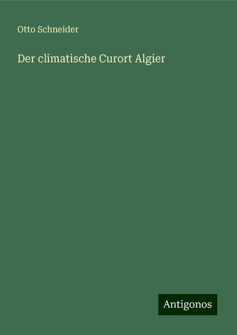 Otto Schneider: Der climatische Curort Algier, Buch