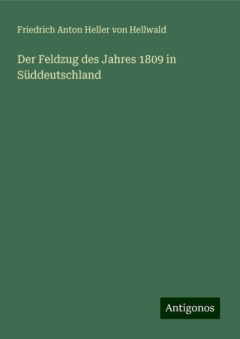 Friedrich Anton Heller Von Hellwald: Der Feldzug des Jahres 1809 in Süddeutschland, Buch