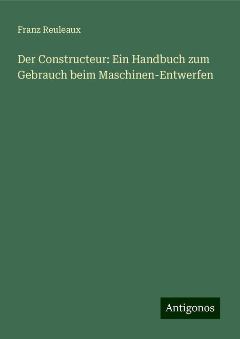 Franz Reuleaux: Der Constructeur: Ein Handbuch zum Gebrauch beim Maschinen-Entwerfen, Buch