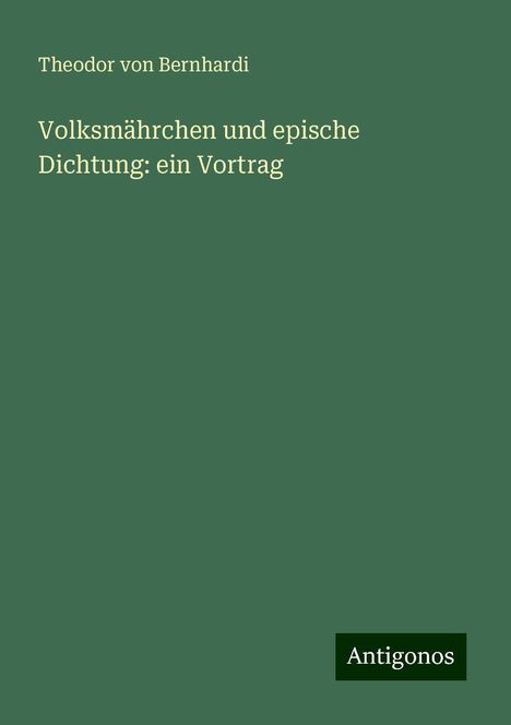 Theodor Von Bernhardi: Volksmährchen und epische Dichtung: ein Vortrag, Buch