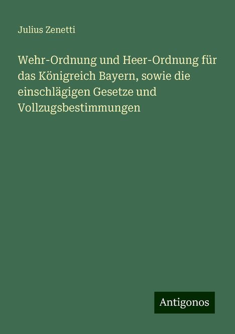 Julius Zenetti: Wehr-Ordnung und Heer-Ordnung für das Königreich Bayern, sowie die einschlägigen Gesetze und Vollzugsbestimmungen, Buch