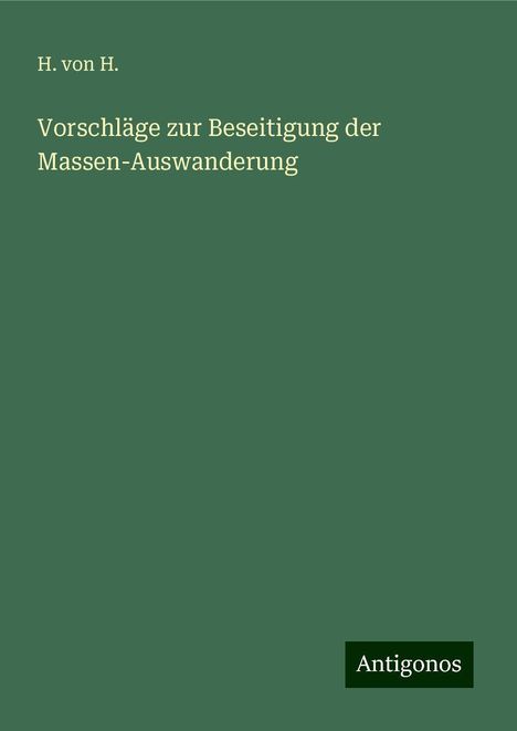 H. von H.: Vorschläge zur Beseitigung der Massen-Auswanderung, Buch