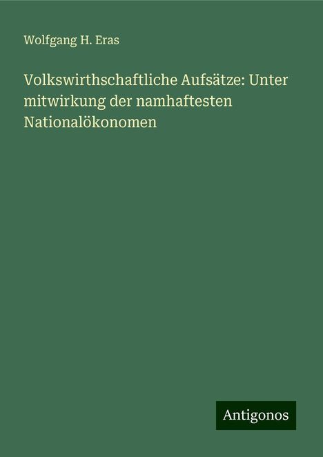 Wolfgang H. Eras: Volkswirthschaftliche Aufsätze: Unter mitwirkung der namhaftesten Nationalökonomen, Buch