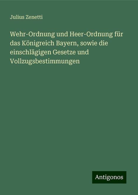 Julius Zenetti: Wehr-Ordnung und Heer-Ordnung für das Königreich Bayern, sowie die einschlägigen Gesetze und Vollzugsbestimmungen, Buch