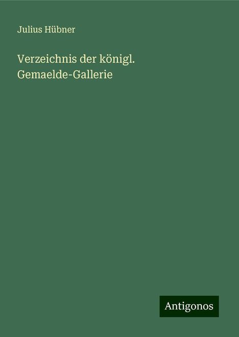 Julius Hübner: Verzeichnis der königl. Gemaelde-Gallerie, Buch