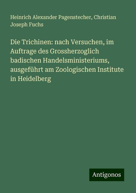 Heinrich Alexander Pagenstecher: Die Trichinen: nach Versuchen, im Auftrage des Grossherzoglich badischen Handelsministeriums, ausgeführt am Zoologischen Institute in Heidelberg, Buch