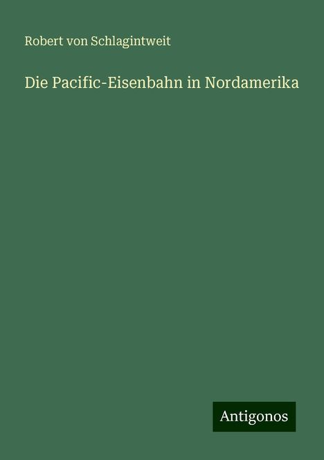 Robert Von Schlagintweit: Die Pacific-Eisenbahn in Nordamerika, Buch