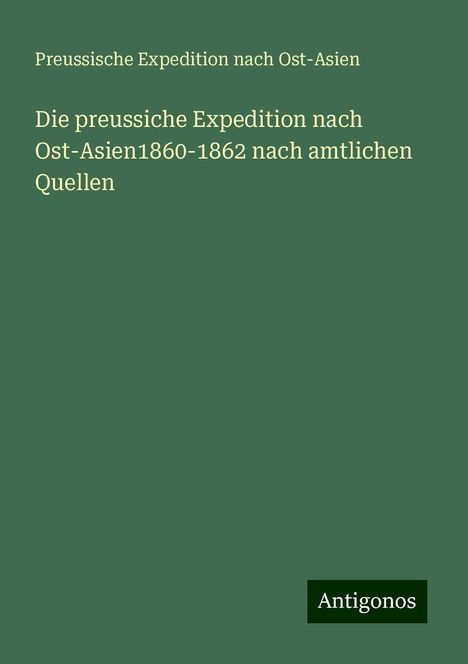 Preussische Expedition Nach Ost-Asien: Die preussiche Expedition nach Ost-Asien1860-1862 nach amtlichen Quellen, Buch