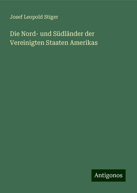 Josef Leopold Stiger: Die Nord- und Südländer der Vereinigten Staaten Amerikas, Buch