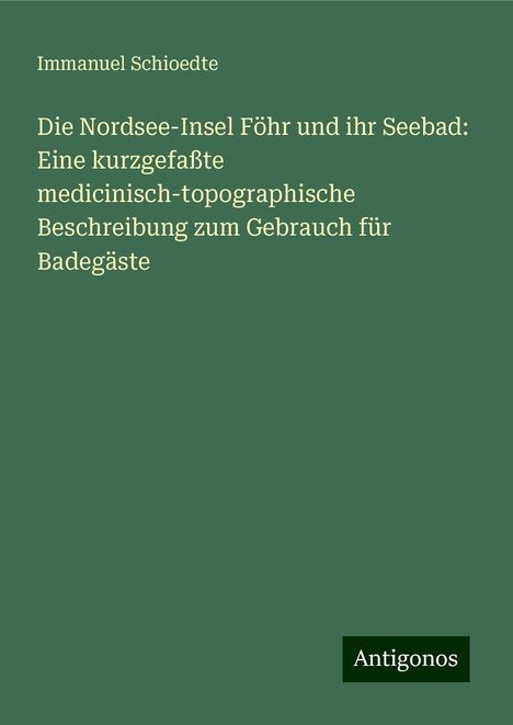 Immanuel Schioedte: Die Nordsee-Insel Föhr und ihr Seebad: Eine kurzgefaßte medicinisch-topographische Beschreibung zum Gebrauch für Badegäste, Buch