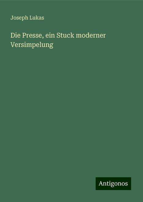 Joseph Lukas: Die Presse, ein Stuck moderner Versimpelung, Buch