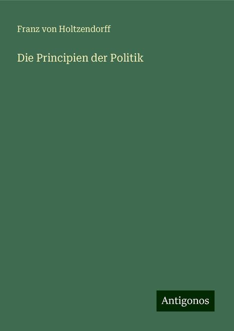 Franz Von Holtzendorff: Die Principien der Politik, Buch