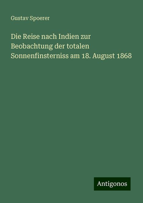 Gustav Spoerer: Die Reise nach Indien zur Beobachtung der totalen Sonnenfinsterniss am 18. August 1868, Buch