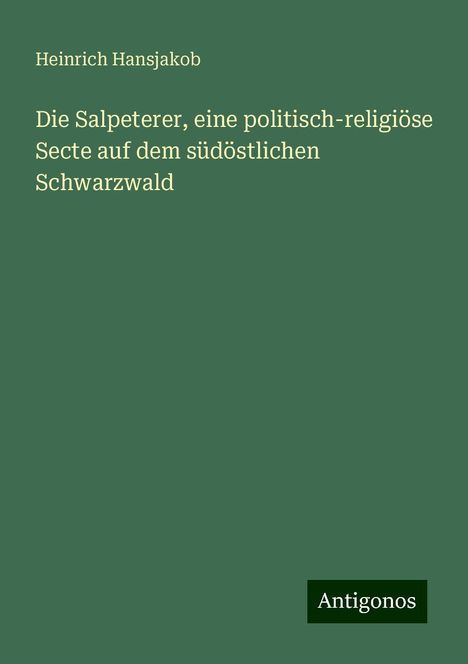 Heinrich Hansjakob: Die Salpeterer, eine politisch-religiöse Secte auf dem südöstlichen Schwarzwald, Buch