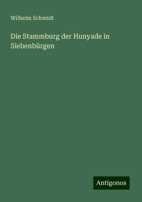 Wilhelm Schmidt: Die Stammburg der Hunyade in Siebenbürgen, Buch