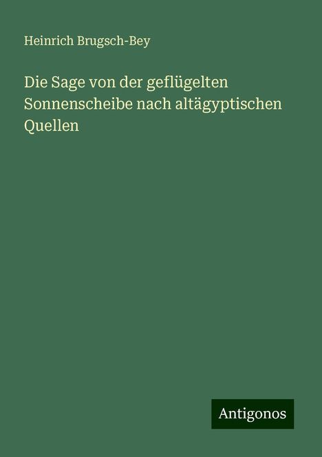 Heinrich Brugsch-Bey: Die Sage von der geflügelten Sonnenscheibe nach altägyptischen Quellen, Buch