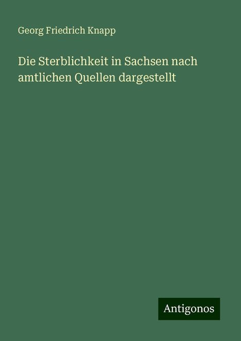 Georg Friedrich Knapp: Die Sterblichkeit in Sachsen nach amtlichen Quellen dargestellt, Buch