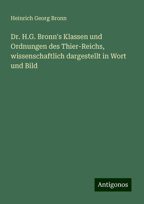 Heinrich Georg Bronn: Dr. H.G. Bronn's Klassen und Ordnungen des Thier-Reichs, wissenschaftlich dargestellt in Wort und Bild, Buch