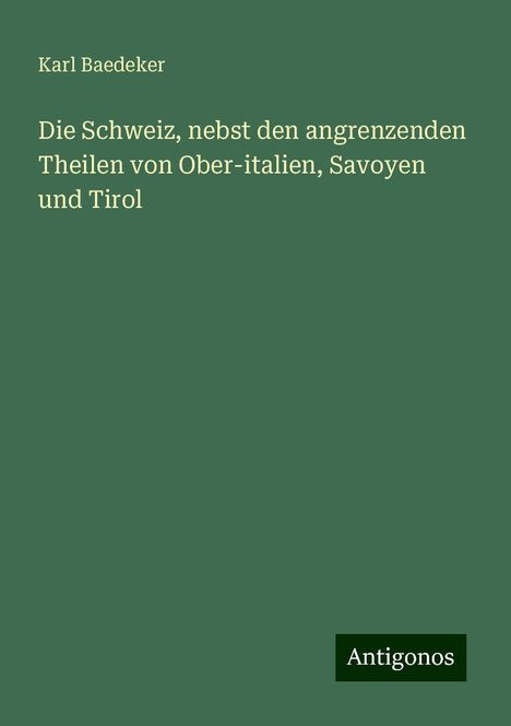 Karl Baedeker: Die Schweiz, nebst den angrenzenden Theilen von Ober-italien, Savoyen und Tirol, Buch