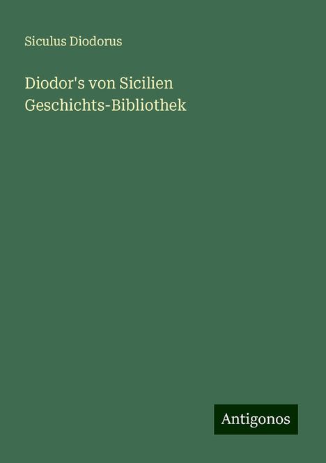 Siculus Diodorus: Diodor's von Sicilien Geschichts-Bibliothek, Buch