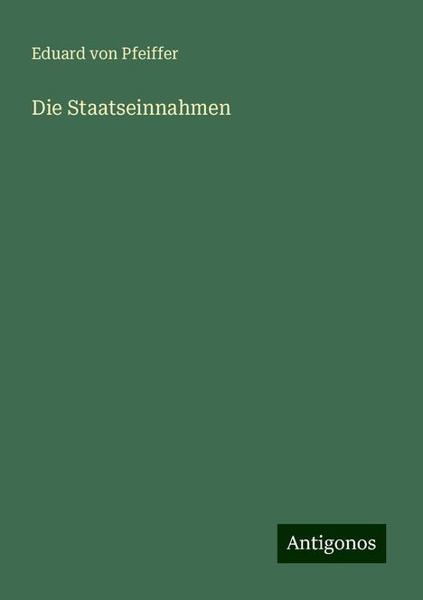 Eduard Von Pfeiffer: Die Staatseinnahmen, Buch