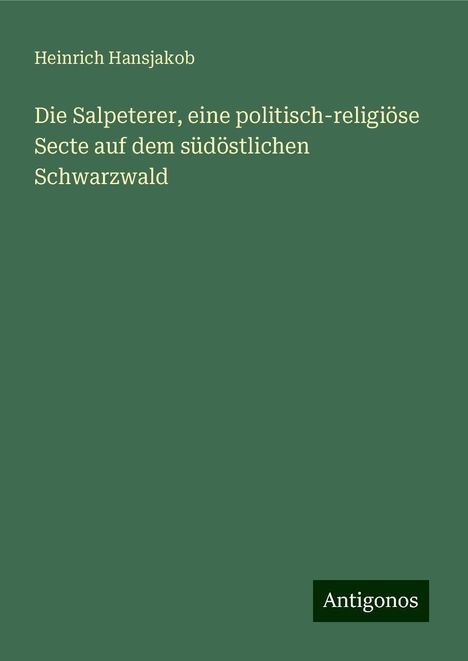 Heinrich Hansjakob: Die Salpeterer, eine politisch-religiöse Secte auf dem südöstlichen Schwarzwald, Buch