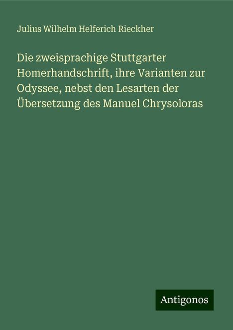 Julius Wilhelm Helferich Rieckher: Die zweisprachige Stuttgarter Homerhandschrift, ihre Varianten zur Odyssee, nebst den Lesarten der Übersetzung des Manuel Chrysoloras, Buch