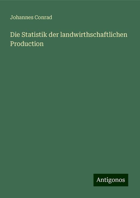 Johannes Conrad: Die Statistik der landwirthschaftlichen Production, Buch