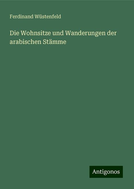 Ferdinand Wüstenfeld: Die Wohnsitze und Wanderungen der arabischen Stämme, Buch