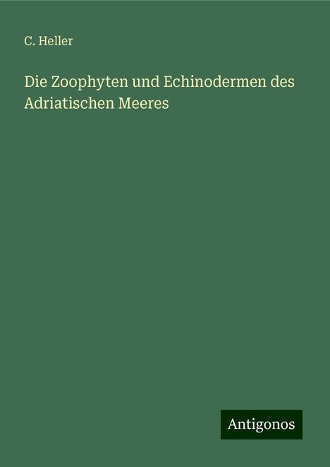 C. Heller: Die Zoophyten und Echinodermen des Adriatischen Meeres, Buch