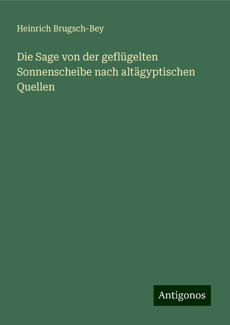 Heinrich Brugsch-Bey: Die Sage von der geflügelten Sonnenscheibe nach altägyptischen Quellen, Buch