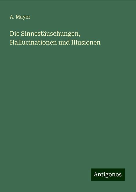 A. Mayer: Die Sinnestäuschungen, Hallucinationen und Illusionen, Buch