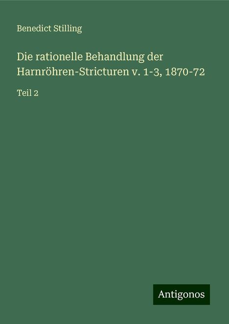 Benedict Stilling: Die rationelle Behandlung der Harnröhren-Stricturen v. 1-3, 1870-72, Buch