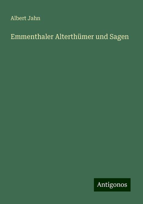 Albert Jahn: Emmenthaler Alterthümer und Sagen, Buch