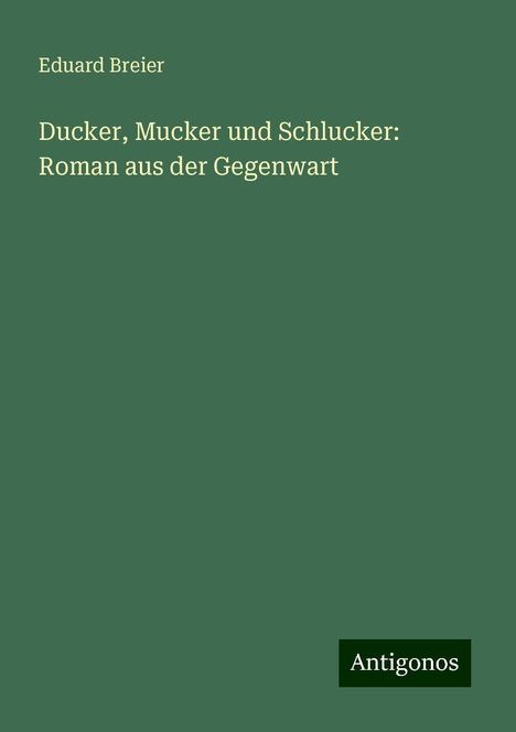 Eduard Breier: Ducker, Mucker und Schlucker: Roman aus der Gegenwart, Buch