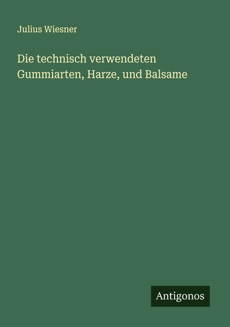 Julius Wiesner: Die technisch verwendeten Gummiarten, Harze, und Balsame, Buch