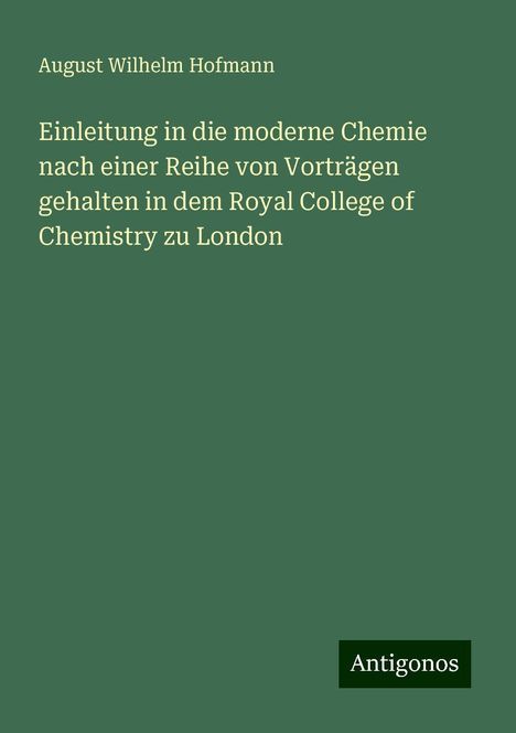 August Wilhelm Hofmann: Einleitung in die moderne Chemie nach einer Reihe von Vorträgen gehalten in dem Royal College of Chemistry zu London, Buch