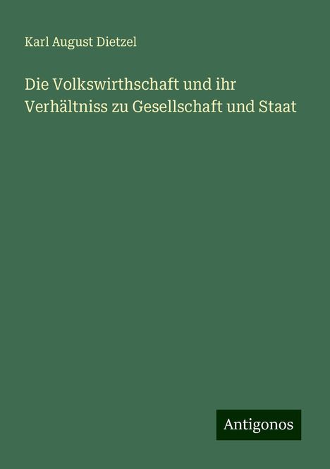 Karl August Dietzel: Die Volkswirthschaft und ihr Verhältniss zu Gesellschaft und Staat, Buch