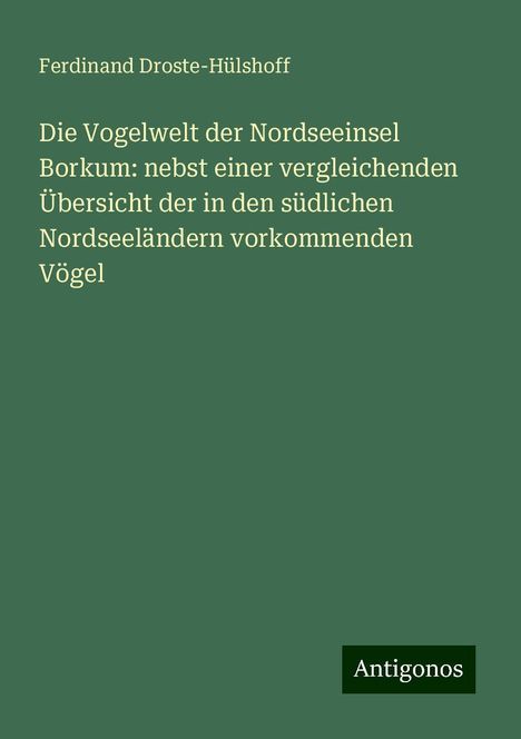 Ferdinand Droste-Hülshoff: Die Vogelwelt der Nordseeinsel Borkum: nebst einer vergleichenden Übersicht der in den südlichen Nordseeländern vorkommenden Vögel, Buch